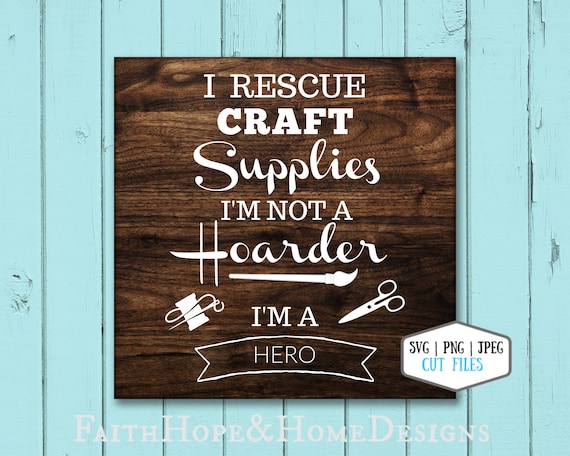 I Rescue Craft Supplies I'm not a hoarder I'm a Hero Craft Room Quote SVG PNG File for cutting with Cricut Silhouette she shed sign