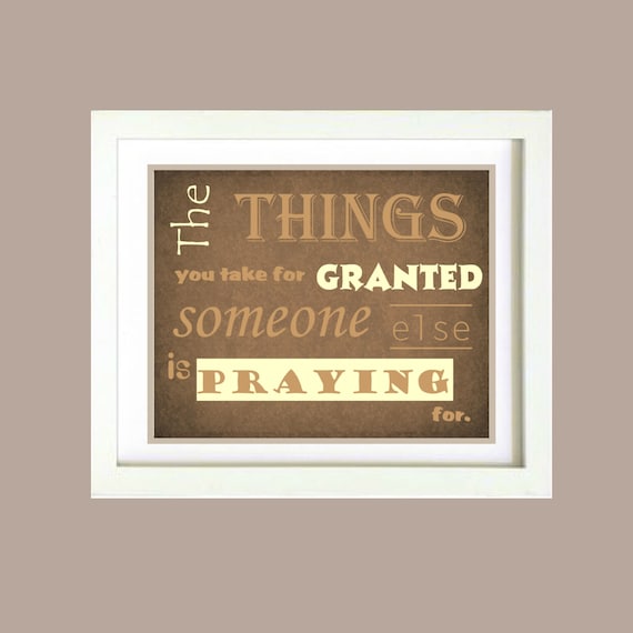 Things you take for granted someone else is praying for Inspirational wall poster digital copy only 8x10 Digital Art Printable