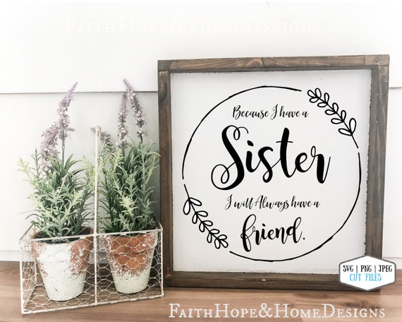Because I have a Sister I will Always have a Friend Quote SVG PNG File for cutting with Cricut Silhouette, Sister best friend gift