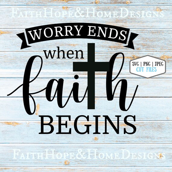 Worry ends when faith begins SVG PNG File for cutting with Cricut Silhouette inspirational quote christian svg
