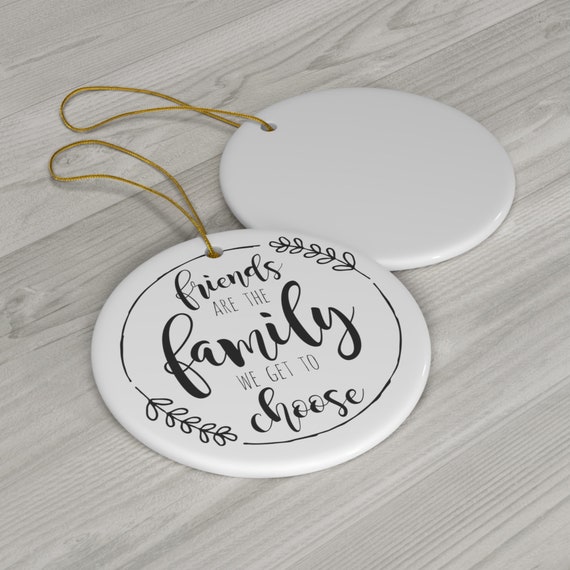 Friends are the Family We Get To Choose Christmas Ceramic Ornament Friend Gift