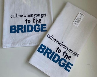 Tea towel “Call me when you get to the Bridge” , Flour Sack with screen print