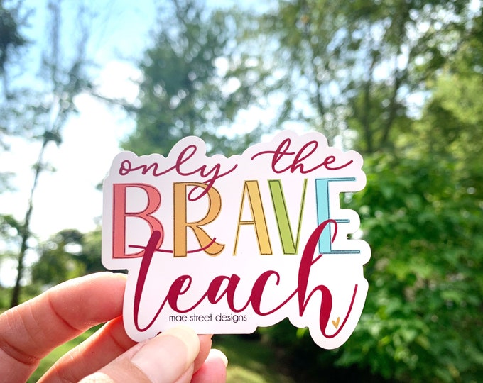 Only the Brave Teach Sticker or Magnet | Teacher Sticker Mae Street Designs vinyl sticker | laptop sticker |