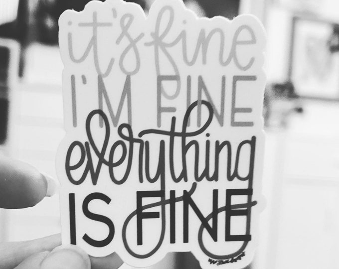 It’s Fine I’m fine Weatherproof Vinyl Sticker or Magnet