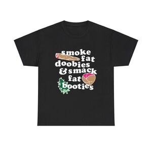 Smoke Fat Doobies Smack Fat Booties,Unisex Cotton Tee,Great Gift For Mom,Dad,Mother,Father,Sister,Brother,Friend