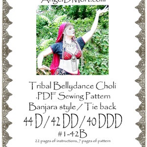 May include: A PDF sewing pattern for a tribal bellydance choli in a Banjara style with a tie back. The pattern is available in sizes 44D, 42DD, and 40DDD. The pattern includes 22 pages of instructions and 7 pages of pattern.