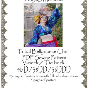 May include: A PDF sewing pattern for a tribal bellydance choli with a V-neck and tie back. The pattern is available in sizes 40D, 38DD, and 36DDD. The pattern includes 23 pages of instructions with full color illustrations and 5 pages of pattern.