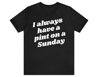 I Always Have A Pint On A Sunday - Unisex T-Shirt (UK)