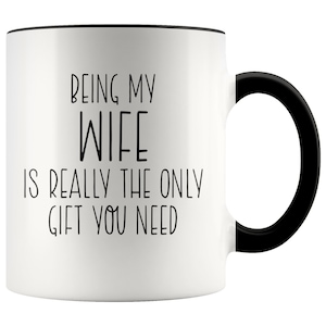 Being My Wife Is Really The Only Gift You Need / Funny Wife Mug/ Wife Valentine Gift / Wife Birthday Gift / Funny Valentine Gift