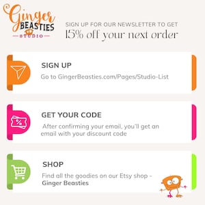 May include: A promotional graphic for Ginger Beasties Studio featuring text that reads: SIGN UP FOR OUR NEWSLETTER TO GET 15% off your next order. It includes three sections: SIGN UP at GingerBeasties.com/Pages/Studio-List, GET YOUR CODE, and SHOP.