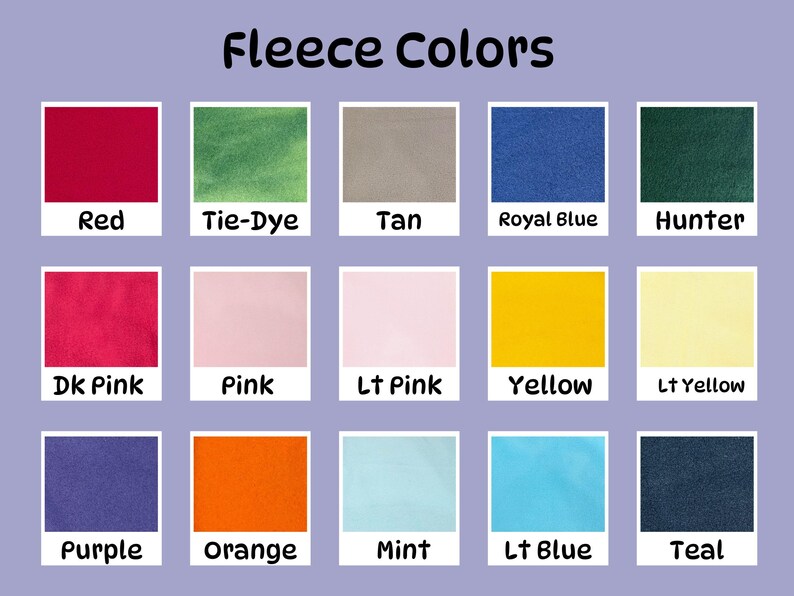May include: A chart showing 15 different fleece colors, including red, tie-dye, tan, royal blue, hunter, dark pink, pink, light pink, yellow, light yellow, purple, orange, mint, light blue, and teal.