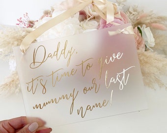 Daddy it's time to give mummy our last name- Daddy here comes mummy-Perspex wedding sign- Page boy- Flower Girl-Frosted Perspex