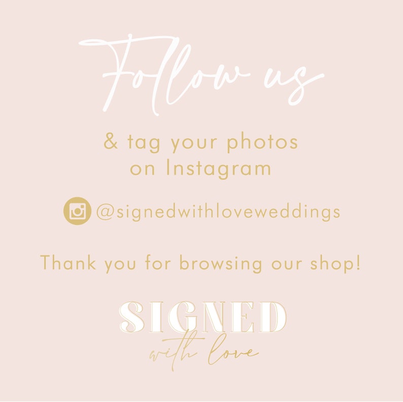 May include: A pink background with white text that says "Follow us & tag your photos on Instagram @signedwithloveweddings". Below the text is a gold Instagram icon. Below the icon is more gold text that says "Thank you for browsing our shop! SIGNED with love".