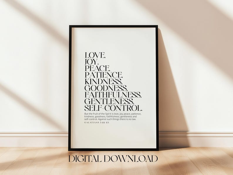 May include: A black and white printable wall art print with the text "LOVE. JOY. PEACE. PATIENCE. KINDNESS. GOODNESS. FAITHFULNESS. GENTLENESS. SELF-CONTROL." and the scripture reference "GALATIANS 5:22-23".