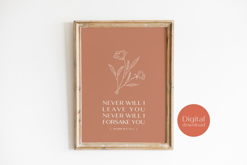 May include: A printable digital download featuring a minimalist line drawing of flowers with the text "NEVER WILL I LEAVE YOU NEVER WILL I FORSAKE YOU | HEBREWS 13:3 |" on a terracotta background.