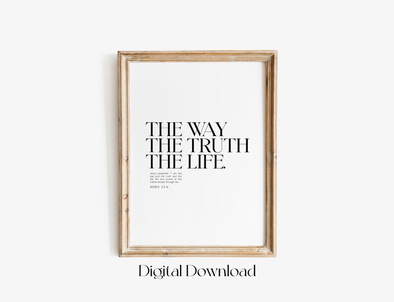 May include: A framed print with a white background and black text that reads "THE WAY THE TRUTH THE LIFE."  The text is centered on the page and is followed by a smaller text that reads "Jesus answered, "I am the way and the truth and the life. No one comes to the Father except through me." JOHN 14:6"