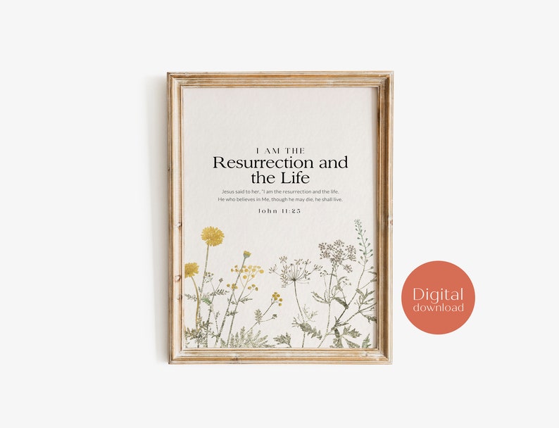 May include: A printable digital download of a framed print with a floral design and the text "I am the Resurrection and the Life" with a Bible verse from John 11:25.