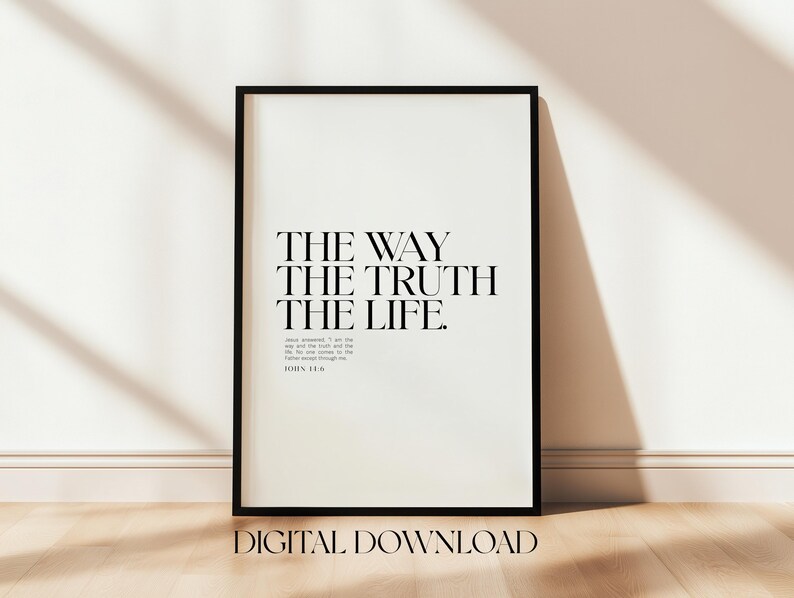 May include: A black framed printable with white text that reads "THE WAY THE TRUTH THE LIFE. JOHN 14:6" and the words "DIGITAL DOWNLOAD" below the text.