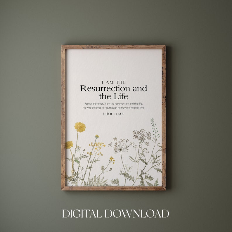 May include: A printable digital download featuring a quote from the Bible, "I am the resurrection and the life." The quote is from John 11:25 and is surrounded by a floral design.