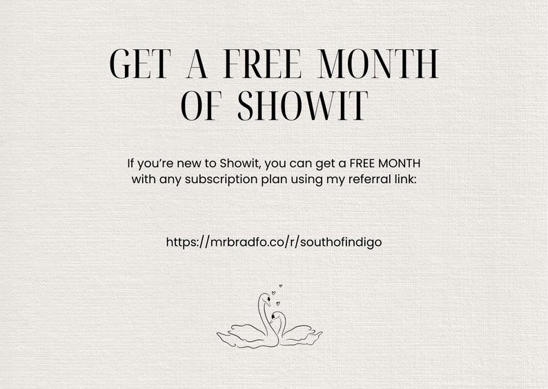 May include: Text graphic on a white background that reads "GET A FREE MONTH OF SHOWIT". Below the text is a smaller text graphic that reads "If you're new to Showit, you can get a FREE MONTH with any subscription plan using my referral link: https://mrbradfo.co/r/southofindigo". A black and white illustration of two swans is below the text.