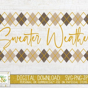 May include: Digital download of a graphic design featuring the text "Sweater Weather" in gold script font, with a brown and gold argyle pattern above and below the text.