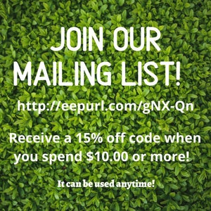 May include: Text on a green leafy background reads "JOIN OUR MAILING LIST!" with a provided URL. The text also states, "Receive a 15% off code when you spend $10.00 or more!" and "It can be used anytime!"