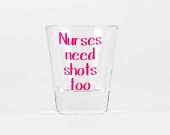 Nurses Need Shots Too, Shot Glass, Nurse Gift, Nurse Shot Glass, Gifts for Nurse, Nurse, Nursing, Future Nurse, Graduation Gift, Nurse Grad