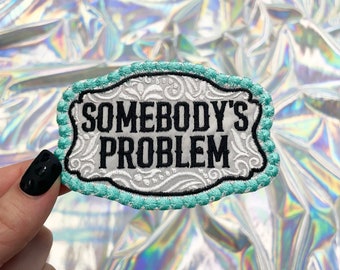 Somebody's Problem Embroidered Patch, Iron On Patch, Hat Patches, Small Patches, Trucker Hat Patches, Western Belt Buckle Patch