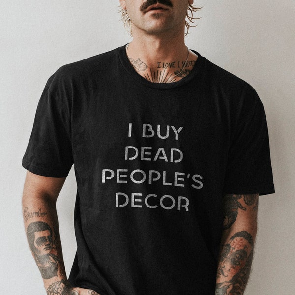 I Buy Dead People's Decor - Unisex Jersey Short Sleeve Tee Gift for Her Gift for Him