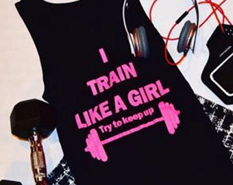 I TRAIN LIKE A GIRL try to keep up. Fitness top.(tank)