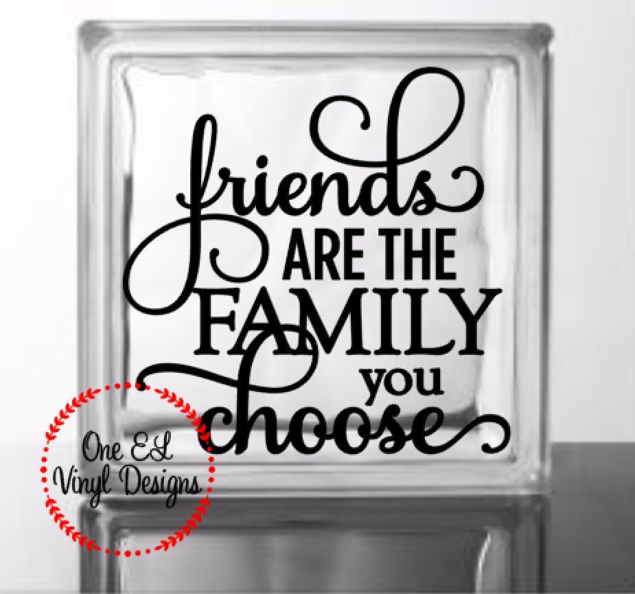 Friends Are The Family You Choose Vinyl Decal For A Diy