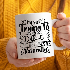I&#39;m Not Trying To Be Difficult It Just Comes Naturally - Funny Gift - Co-Worker Gifts - Ceramic Mug-exclusive letteroom design- secret santa