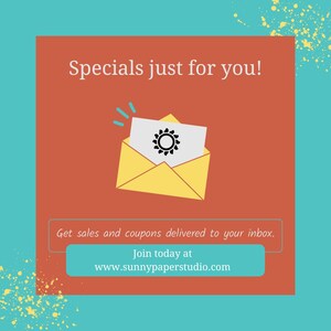 May include: A graphic with a yellow envelope with a white paper inside. The paper has a black sun with a gear inside. The text says "Specials just for you!" and "Get sales and coupons delivered to your inbox. Join today at www.sunnypaperstudio.com"