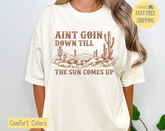 Aint Goin Down til the Sun Comes up Sweatshirt, Musik Lyric T-Shirt, Western Tshirt, Kaktus T-Shirt, Komfortfarben, jetzt im Trend