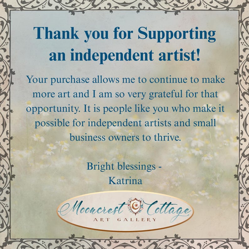 The image is a thank you message from Bright Blessings - Katrina, expressing gratitude for supporting an independent artist. The message states that the purchase allows the artist to continue making more art and the buyer is very appreciative for that opportunity. The message also mentions that the buyer supports independent artists and small business owners, contributing to their success. The image is a part of the Mooncrest Cottage Art Gallery, which is a gallery showcasing various artworks.