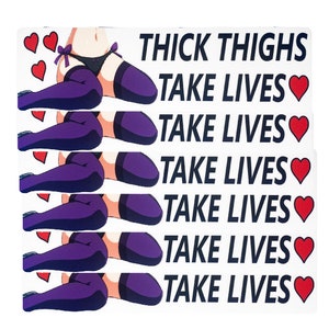 Thick Thighs Take Lives- Glossy Vinyl, Laminated. FREE Shipping