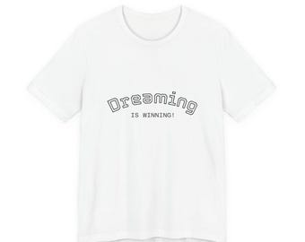 Dreaming is Winning T-Shirt | Unisex Jersey Short Sleeve Tee