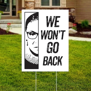 RBG Yard Sign - We Won't Go Back, Pro Roe, Women's Rights, Feminist, Liberal, Protest, Rally, Pro Choice Outdoor Sign, FREE SHIPPING