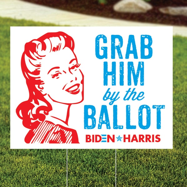 Grab Him By the Ballot - Joe Biden Yard Sign - Anti Trump Lawn Sign - Biden Harris 2024 - Snarky - Printed and Shipped - Wire Stake Included