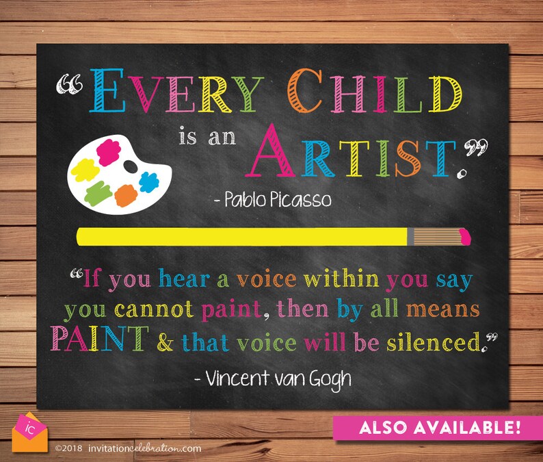 May include: A chalkboard sign with the quote "Every child is an artist." by Pablo Picasso and a second quote by Vincent van Gogh, "If you hear a voice within you say you cannot paint, then by all means paint & that voice will be silenced."