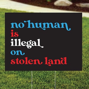 No Human is Illegal on Stolen Land Yard Sign, Resistance Lawn Sign, Protest Rally Sign, Double Sided Pro Immigration Sign, FREE SHIPPING