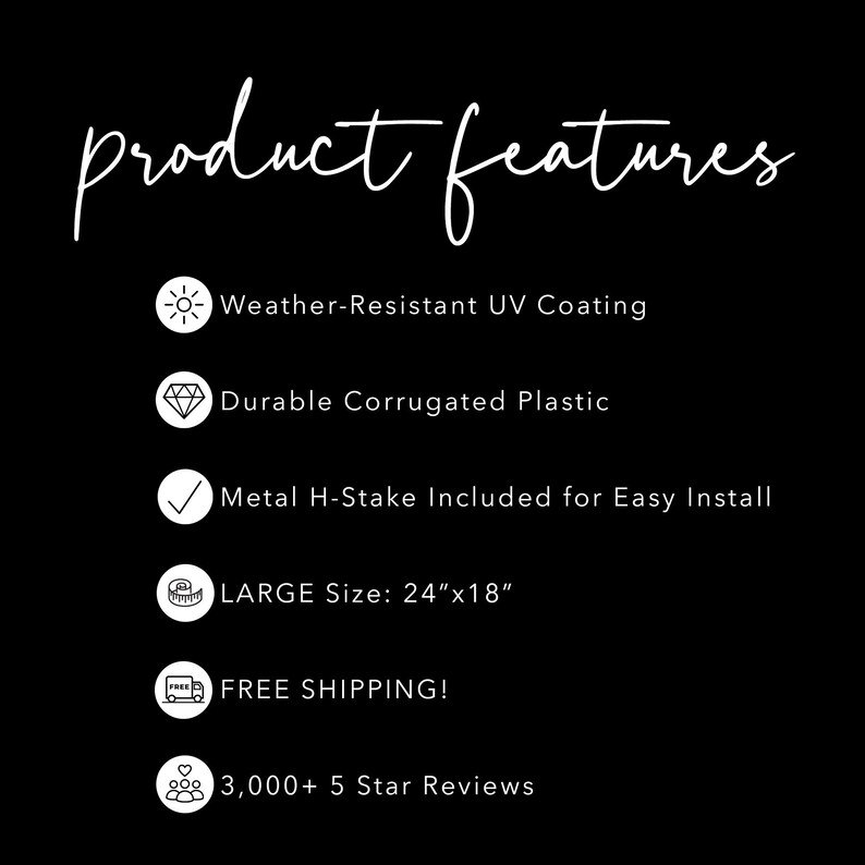 May include: Product features for a large, weather-resistant yard sign. The sign is made of durable corrugated plastic and includes a metal H-stake for easy installation. The sign measures 24 inches by 18 inches and comes with free shipping. The product has over 3,000 five-star reviews.