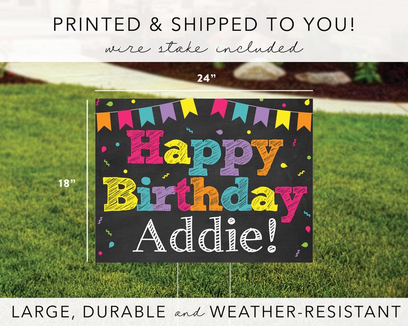 May include: A colourful Happy Birthday yard sign with the name Addie on a black chalkboard background. The sign is 18 inches by 24 inches and includes a wire stake.