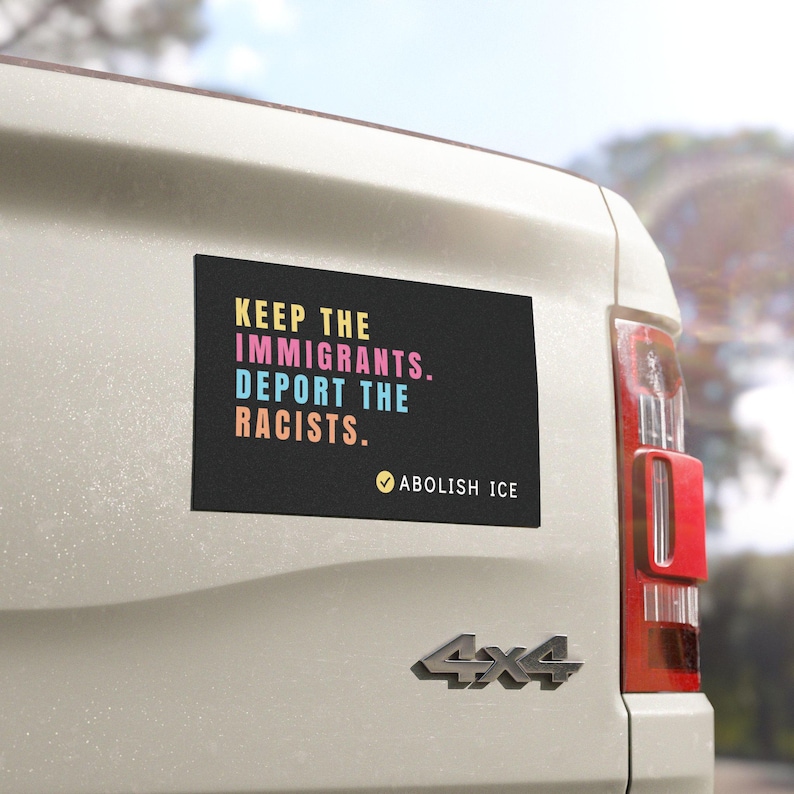 Abolish ICE Car Magnet, Keep the Immigrants, Deport the Racists Bumper Magnet, Anti Trump image 1