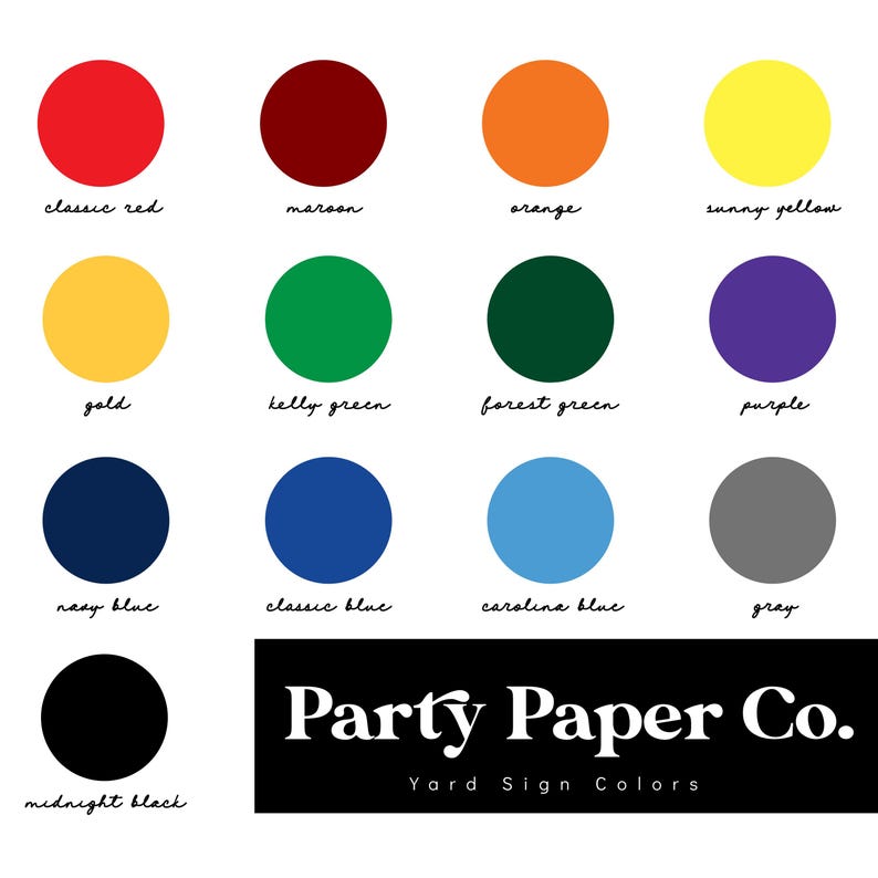 May include: A color chart with 13 different colors, including classic red, maroon, orange, sunny yellow, gold, kelly green, forest green, purple, navy blue, classic blue, carolina blue, gray, and midnight black. The chart is labeled "Party Paper Co. Yard Sign Colors".