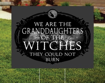 We are the Granddaughters of the Witches They Couldn't Burn, Pro Roe, Women's Rights, Reproductive, Pro Choice Yard Sign, FREE SHIPPING