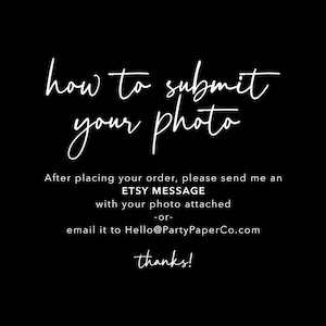 May include: White text on a black background with instructions on how to submit a photo for a custom order. The text reads: "how to submit your photo After placing your order, please send me an ETSY MESSAGE with your photo attached -or- email it to Hello@PartyPaperCo.com thanks!"
