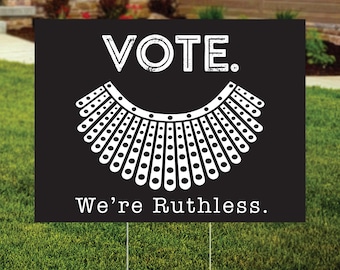 RBG - Vote, We're Ruthless, Pro Roe, Women's Rights, Protest, Rally, Reproductive Rights, Ruth Bader, Pro Choice Yard Sign, FREE SHIPPING