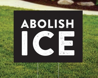 Abolish ICE Yard Sign - Indoor Outdoor Protest Rally Sign, Anti Trump Lawn Sign - FREE Shipping