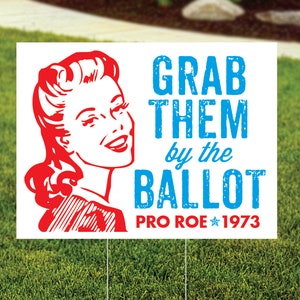 Grab Them by the Ballot Sign, Pro Roe, Women's Rights, 1973, Reproductive Rights, Election, Roe v Wade, Pro Choice Yard Sign, FREE SHIPPING